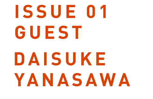 ISSUE 01 GUEST
        Daisuke Yanasawa