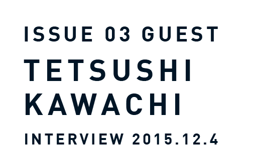 ISSUE 03 GUEST Tetsuji kawachi