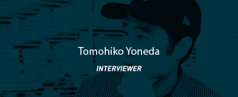 Tomohiko Yoneda - INTERVIEWER